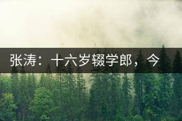 張濤：十六歲輟學(xué)郎，今日茶葉中堅(jiān)