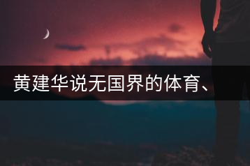 黃建華說無國界的體育、音樂和茶