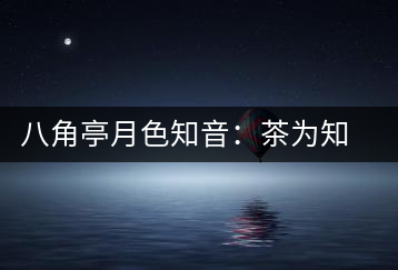 八角亭月色知音：茶為知音，韻味無(wú)窮