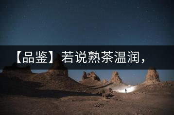 【品鑒】若說熟茶溫潤，怎可少了那玖香？