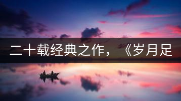 二十載經(jīng)典之作，《歲月足跡》震撼上市！