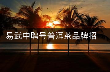 易武中聘號(hào)普洱茶品牌招商加盟，誠(chéng)招全國(guó)各地經(jīng)銷商