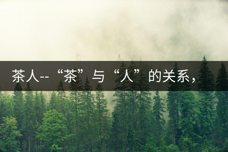 茶人--“茶”與“人”的關(guān)系，茶人與茶人精神茶人——“茶”與“人”的關(guān)系，茶人與茶人精神
