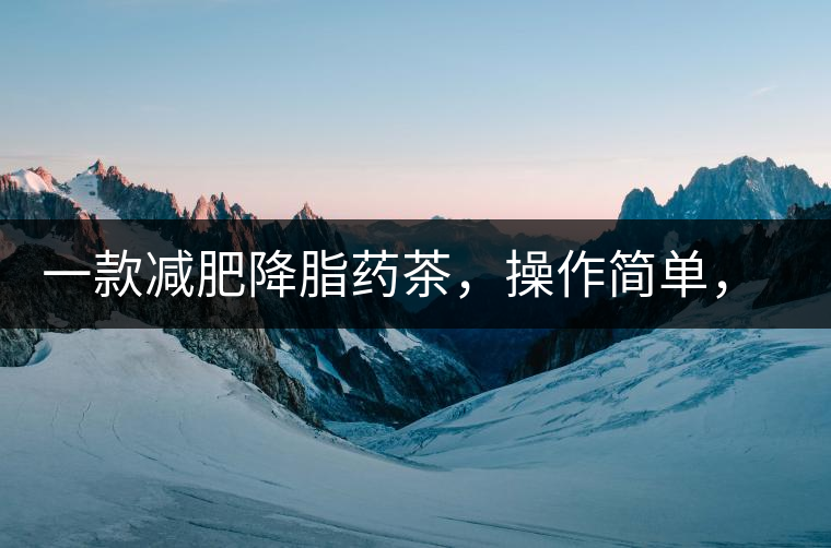 一款減肥降脂藥茶，操作簡單，減肥效果太驚人了!一款減肥降脂藥茶，操作簡單，減肥效果太驚人了！