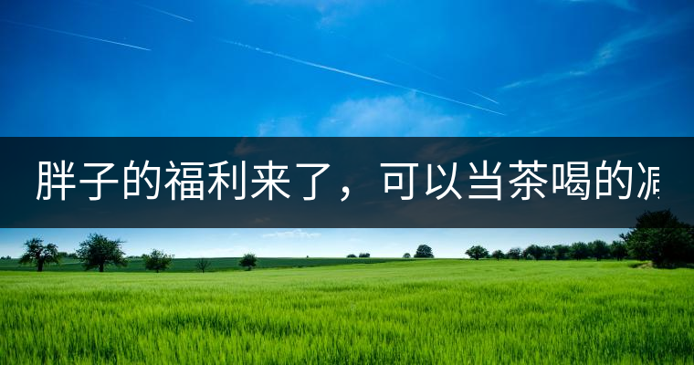 胖子的福利來(lái)了，可以當(dāng)茶喝的減肥偏方(附:準(zhǔn)確配方)