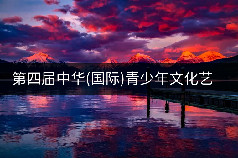 第四屆中華(國(guó)際)青少年文化藝術(shù)節(jié)與茶展會(huì)同時(shí)舉辦!第四屆中華（國(guó)際）青少年文化藝術(shù)節(jié)與茶展會(huì)同時(shí)舉辦！