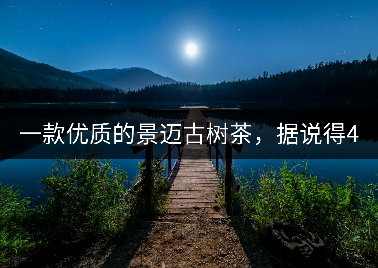 一款優(yōu)質(zhì)的景邁古樹茶，據(jù)說得400元一餅!一款優(yōu)質(zhì)的景邁古樹茶，據(jù)說得400元一餅！