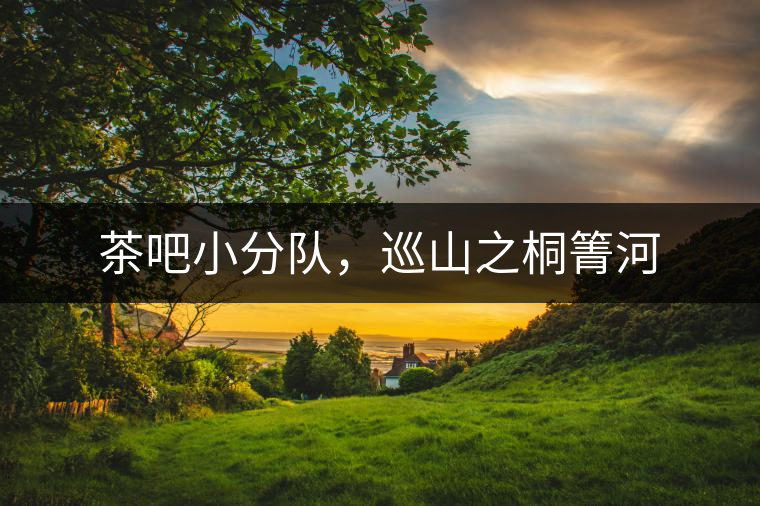 茶吧小分隊，巡山之桐箐河