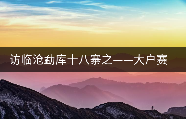 訪臨滄勐庫(kù)十八寨之——大戶賽、公弄小戶賽