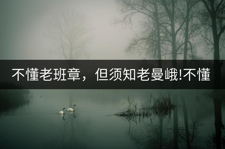 不懂老班章，但須知老曼峨!不懂老班章，但須知老曼峨！