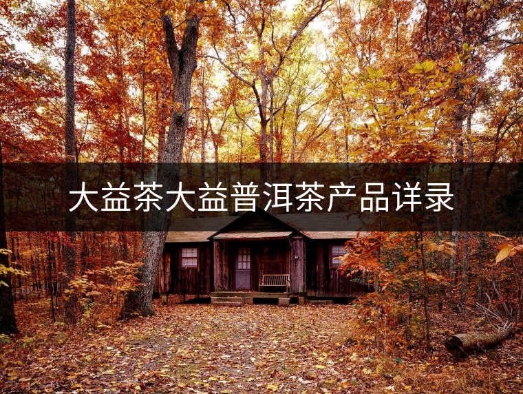 大益茶大益普洱茶產(chǎn)品詳錄
