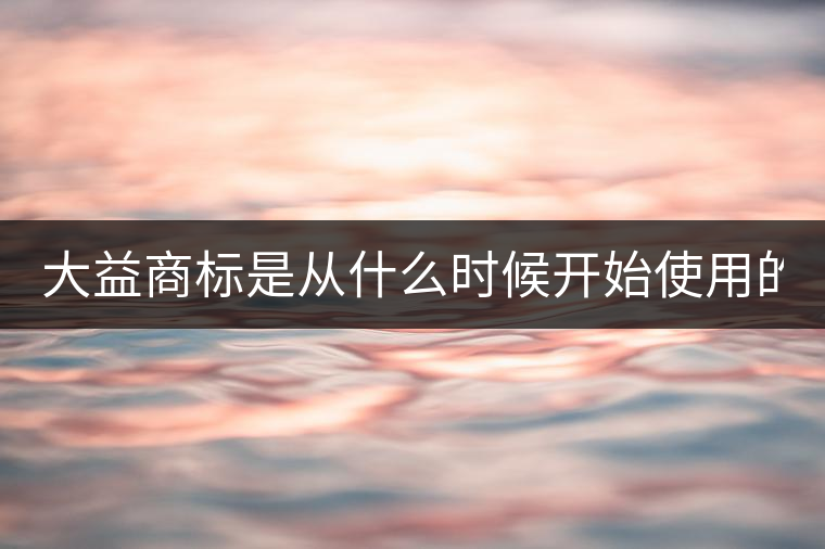 大益商標(biāo)是從什么時(shí)候開始使用的？