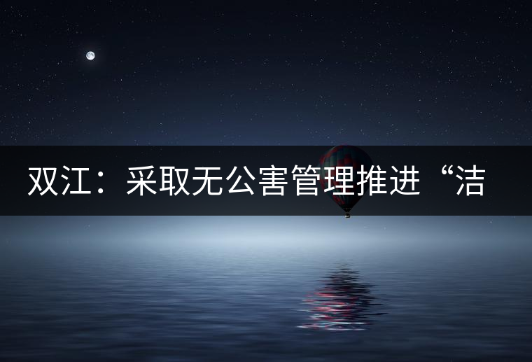雙江:采取無(wú)公害管理推進(jìn)“潔凈茶園”建設(shè) 雙江:采取無(wú)公害管理推進(jìn)“潔凈茶園”建設(shè)