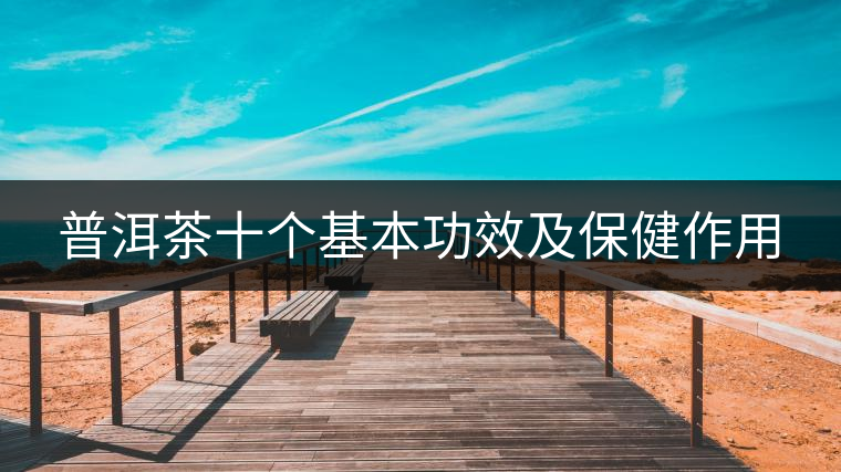 普洱茶十個基本功效及保健作用 普洱茶十個基本功效及保健作用