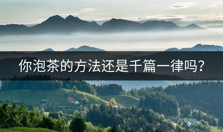 你泡茶的方法還是千篇一律嗎？