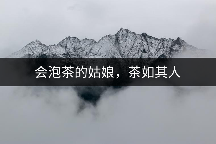 會(huì)泡茶的姑娘，茶如其人