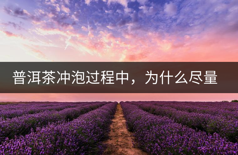 普洱茶沖泡過(guò)程中，為什么盡量不要翻動(dòng)葉底？