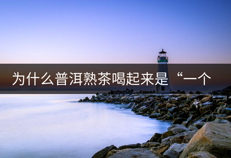 為什么普洱熟茶喝起來是“一個味”？