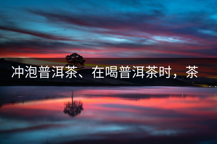 沖泡普洱茶、在喝普洱茶時，茶湯入口后的燥感是什么？