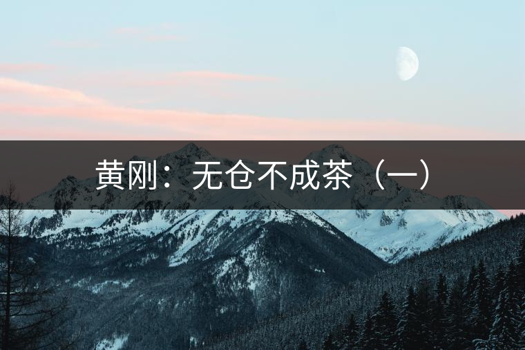 黃剛：無(wú)倉(cāng)不成茶（一）