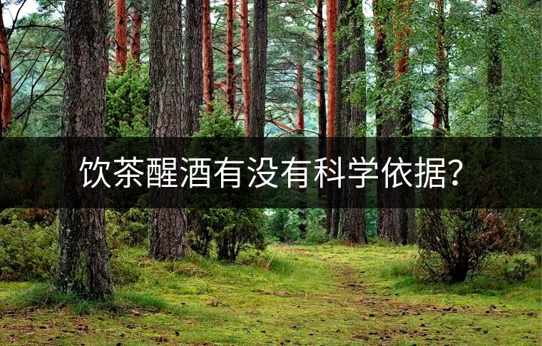 飲茶醒酒有沒有科學依據(jù)? 飲茶醒酒有沒有科學依據(jù)?