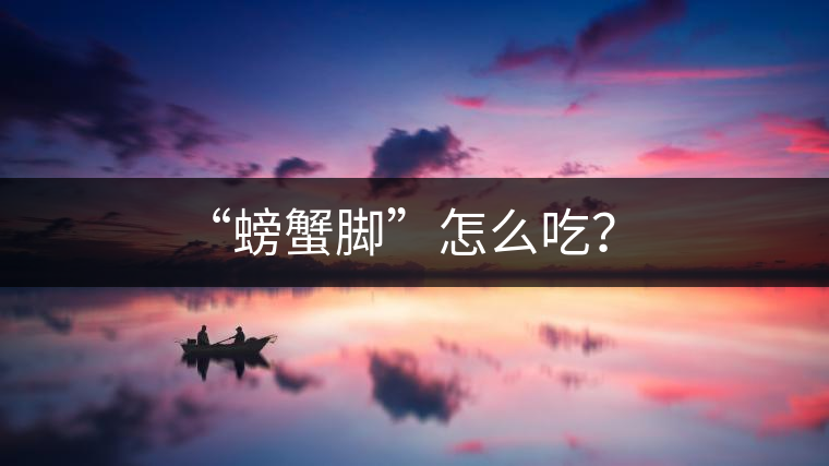 “螃蟹腳”怎么吃？