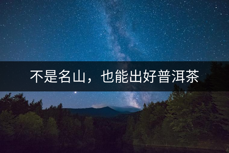 不是名山，也能出好普洱茶