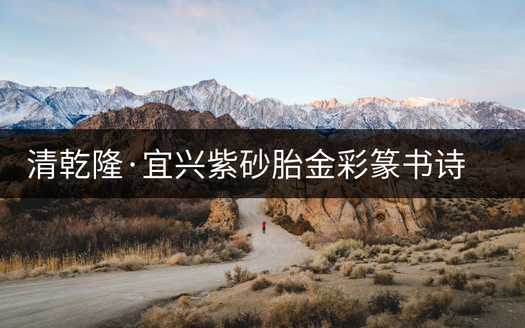 清乾隆·宜興紫砂胎金彩篆書詩文茶壺 清乾隆·宜興紫砂胎金彩篆書詩文茶壺