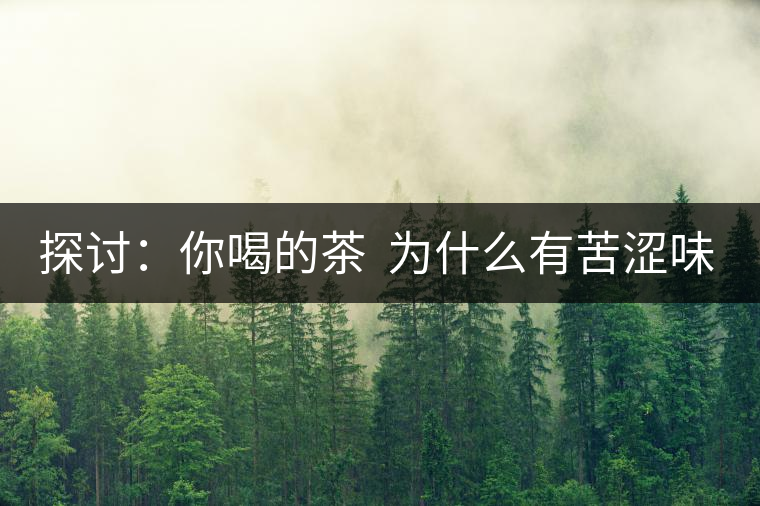 探討：你喝的茶  為什么有苦澀味？