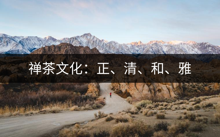 禪茶文化：正、清、和、雅