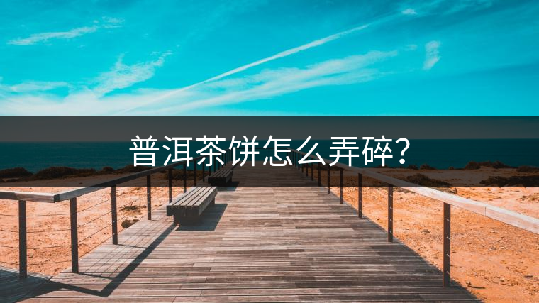 普洱茶餅怎么弄碎？