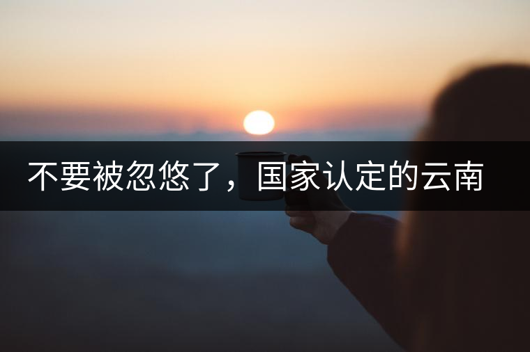 不要被忽悠了，國(guó)家認(rèn)定的云南普洱茶只有這5種