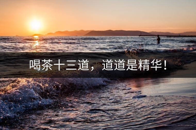 喝茶十三道，道道是精華！