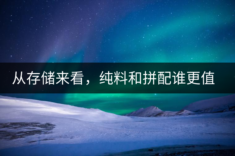 從存儲來看，純料和拼配誰更值得存？