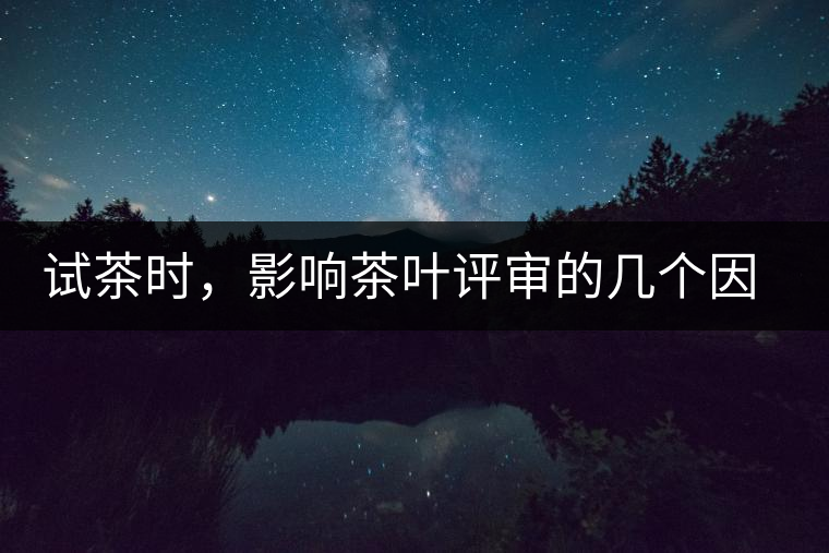 試茶時，影響茶葉評審的幾個因素