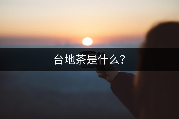 臺地茶是什么？