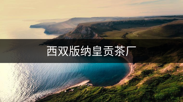 西雙版納皇貢茶廠 西雙版納皇貢茶廠