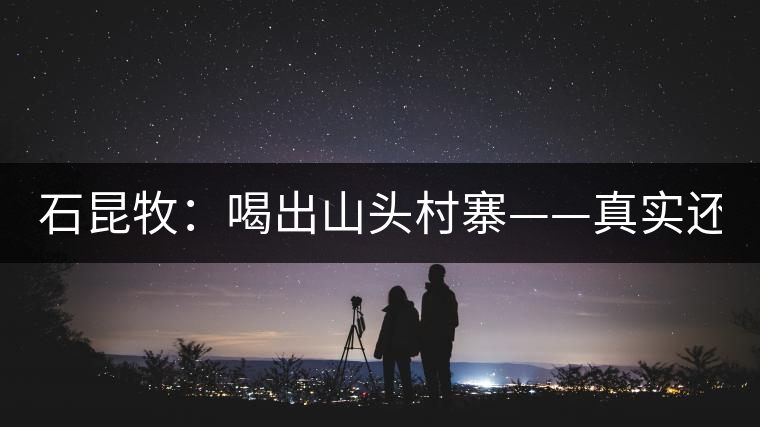 石昆牧：喝出山頭村寨——真實(shí)還是虛妄？