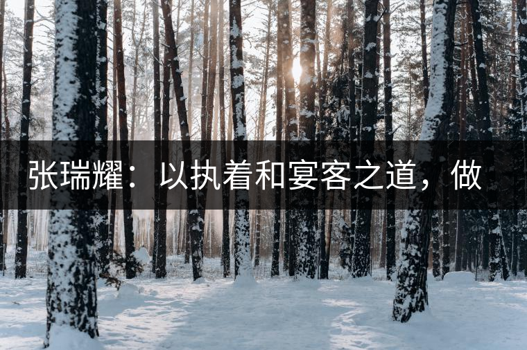 張瑞耀：以執(zhí)著和宴客之道，做普洱茶行業(yè)的“不同”