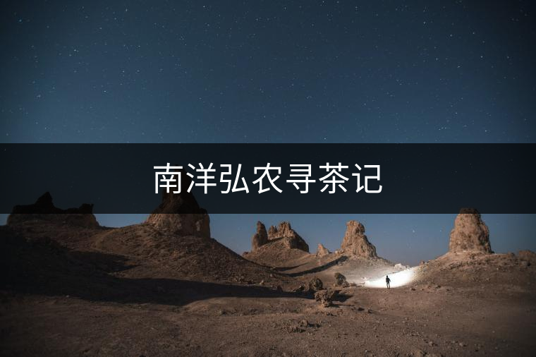 南洋弘農(nóng)尋茶記