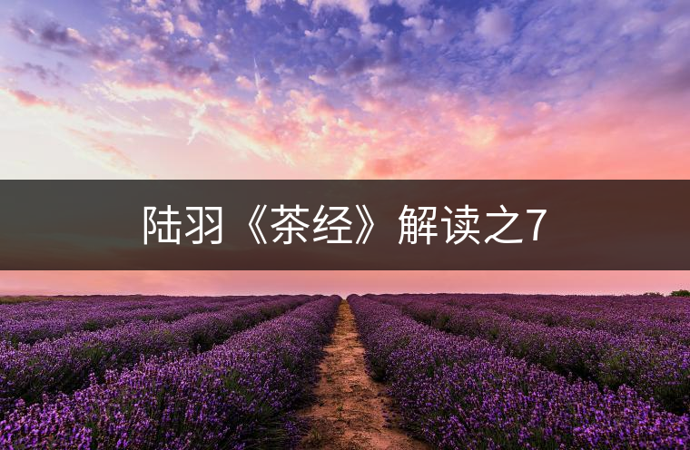 陸羽《茶經》解讀之7