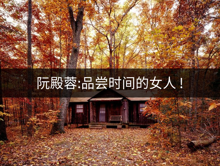 阮殿蓉:品嘗時(shí)間的女人 ! 阮殿蓉:品嘗時(shí)間的女人 !