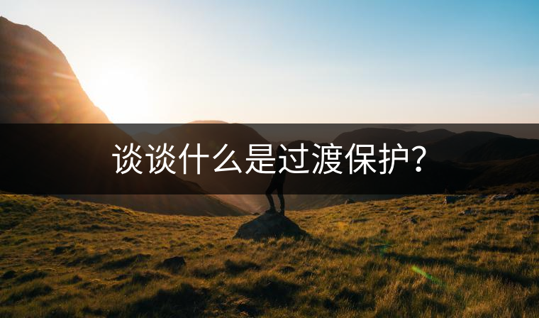 談?wù)勈裁词沁^渡保護(hù)？
