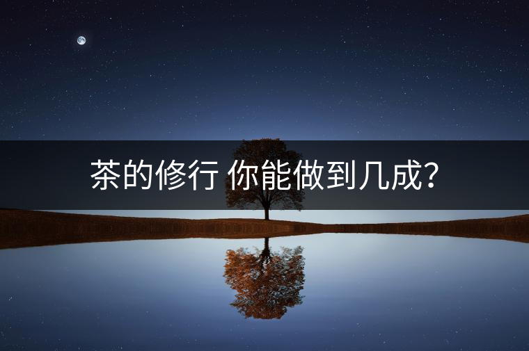 茶的修行 你能做到幾成？