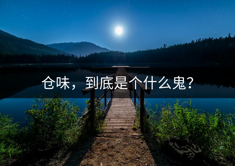 倉(cāng)味，到底是個(gè)什么鬼？