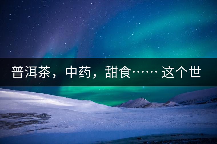 普洱茶，中藥，甜食…… 這個(gè)世界上還有什么是和癌癥不相關(guān)的嗎？