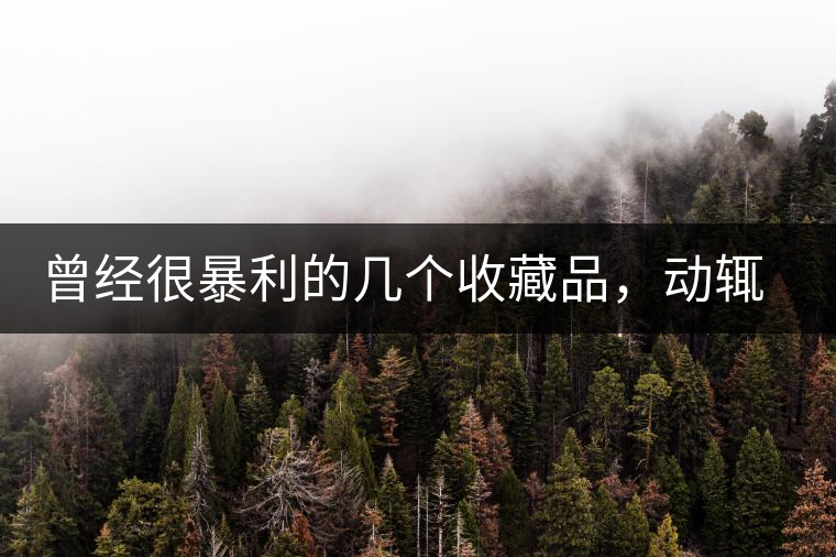 曾經(jīng)很暴利的幾個(gè)收藏品，動(dòng)輒就賺上千萬(wàn)，最后一個(gè)至今大熱