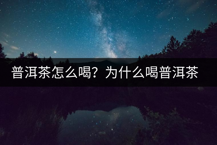 普洱茶怎么喝？為什么喝普洱茶后身體會發(fā)熱甚至出汗？