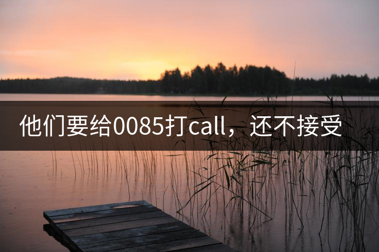 他們要給0085打call，還不接受反駁！