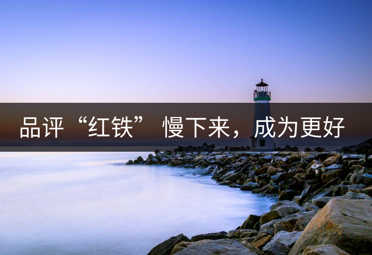 品評(píng)“紅鐵” 慢下來，成為更好的自己